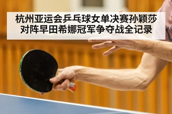 杭州亚运会乒乓球女单决赛孙颖莎对阵早田希娜冠军争夺战全记录