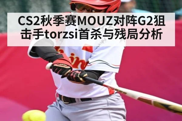 CS2秋季赛MOUZ对阵G2狙击手torzsi首杀与残局分析